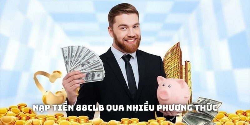 Nạp tiền nhanh chóng với nhiều cách thức khác nhau tại 88clb