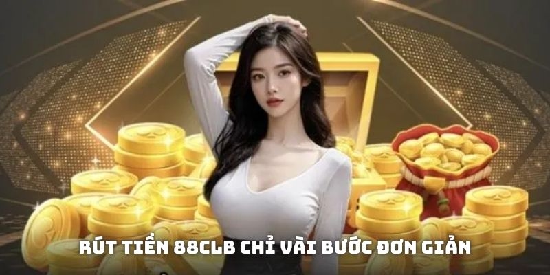 Rút tiền cực đơn giản tại 88clb