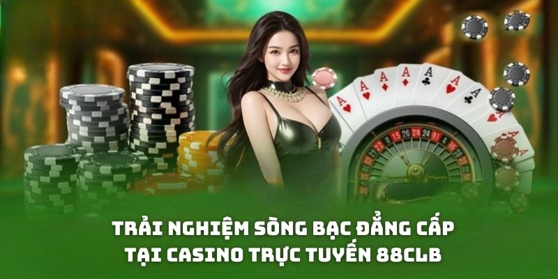Trải nghiệm sòng bạc đẳng cấp tại casino trực tuyến 88clb