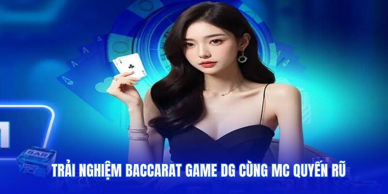Trải nghiệm Baccarat game DG cùng MC quyến rũ