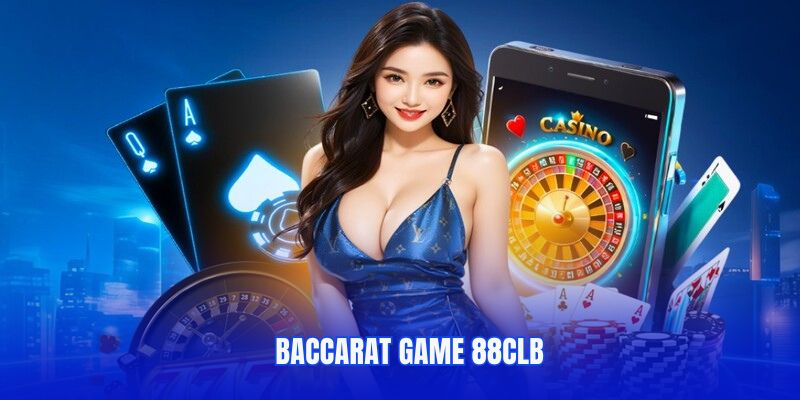 Baccarat Game - Trò Chơi Sòng Bài Đẳng Cấp Tại 88CLB