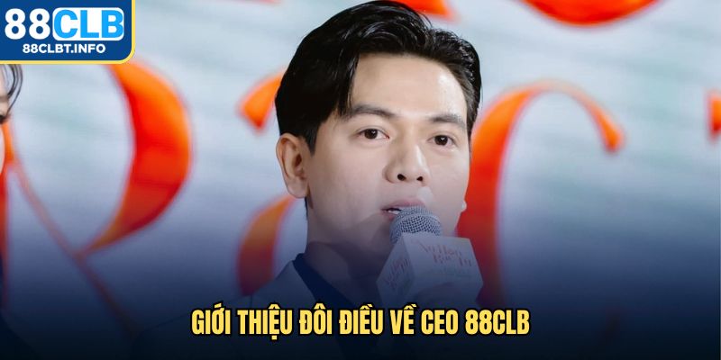 Giới thiệu đôi điều về CEO 88clb