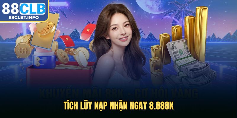 Tích lũy nạp nhận ngay 8.888K