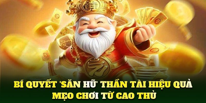 Mẹo chơi hiệu quả, săn hũ thần tài cực đỉnh