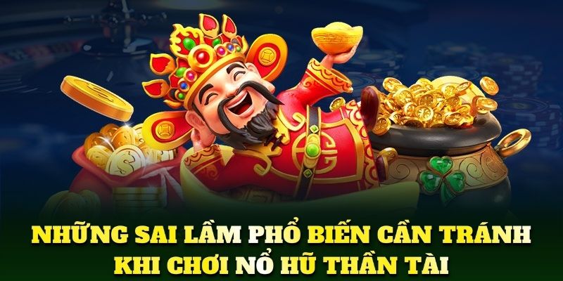 Nhận diện sai lầm để chơi nổ hũ thần tài an toàn