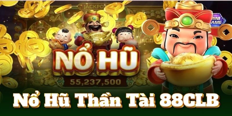 Nổ Hũ Thần Tài 88CLB - Game Siêu Hot, Trúng Jackpot Liên Tục