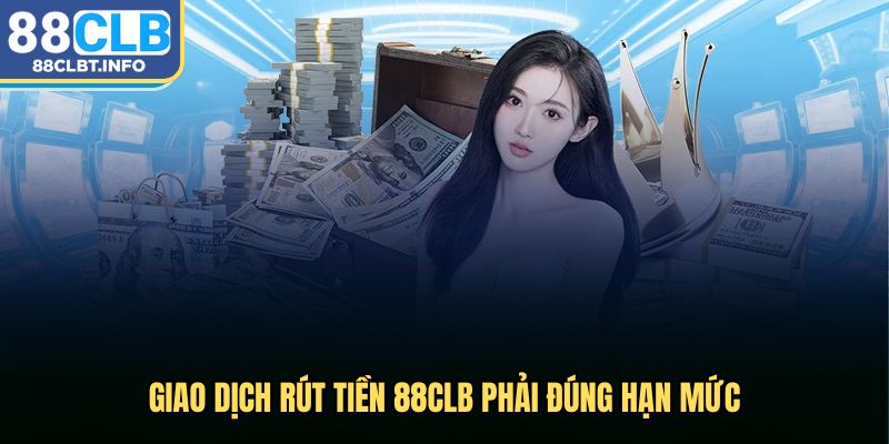 Giao dịch rút tiền 88clb phải đúng hạn mức